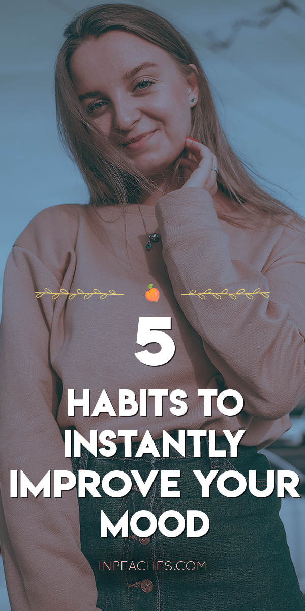 5 Habits To Instantly Improve Your Mood Inpeaches